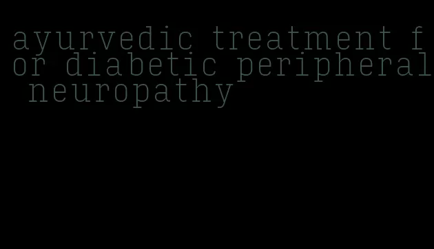ayurvedic treatment for diabetic peripheral neuropathy
