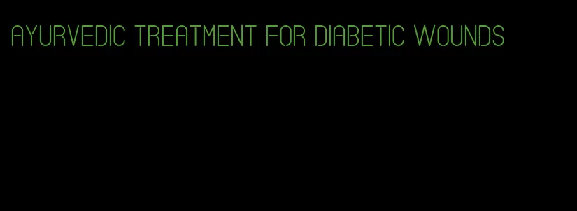 ayurvedic treatment for diabetic wounds