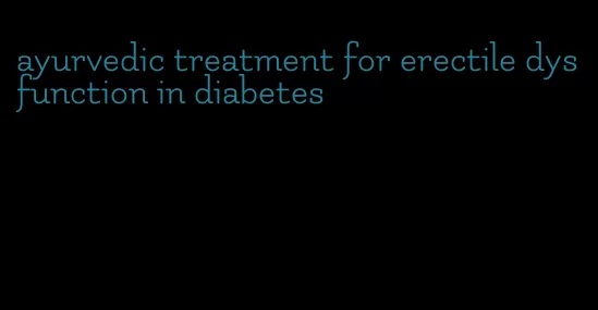 ayurvedic treatment for erectile dysfunction in diabetes
