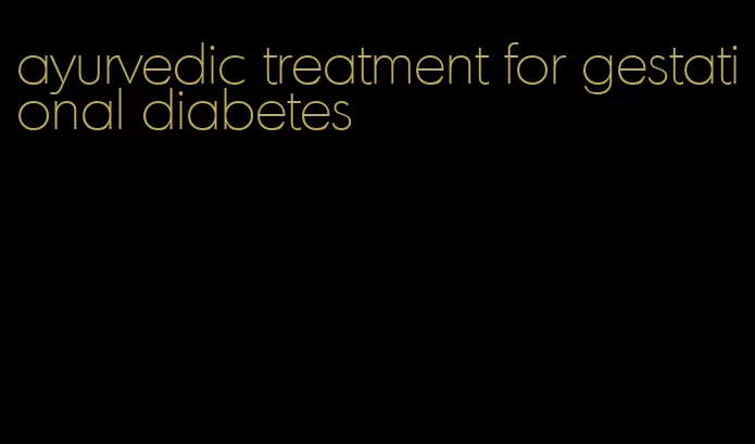 ayurvedic treatment for gestational diabetes