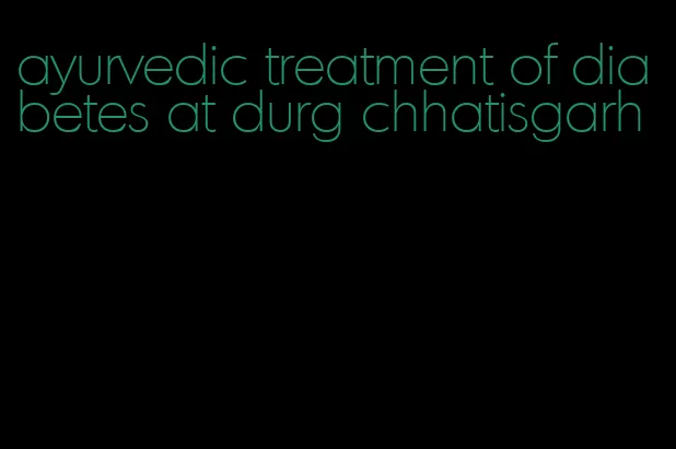 ayurvedic treatment of diabetes at durg chhatisgarh