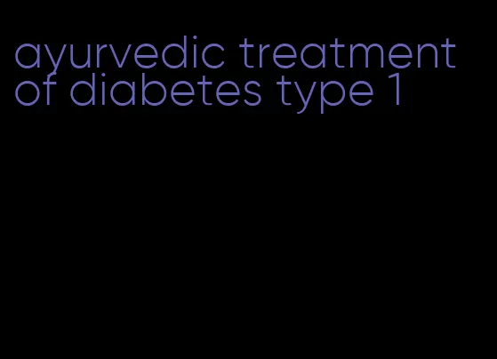 ayurvedic treatment of diabetes type 1