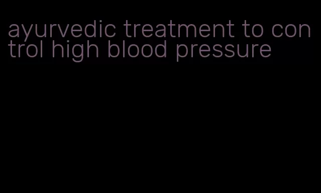 ayurvedic treatment to control high blood pressure