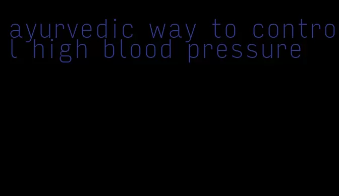 ayurvedic way to control high blood pressure