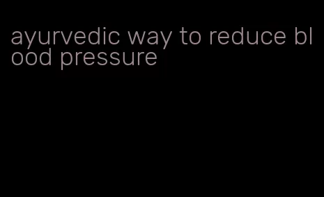 ayurvedic way to reduce blood pressure