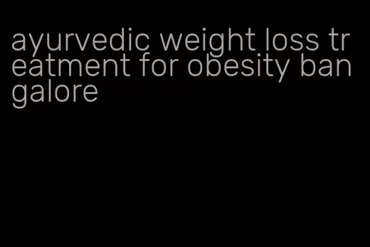 ayurvedic weight loss treatment for obesity bangalore