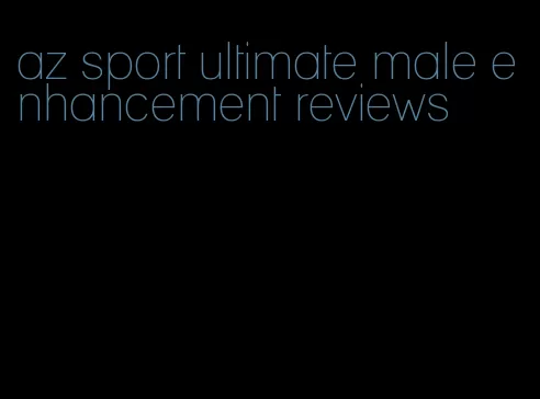 az sport ultimate male enhancement reviews