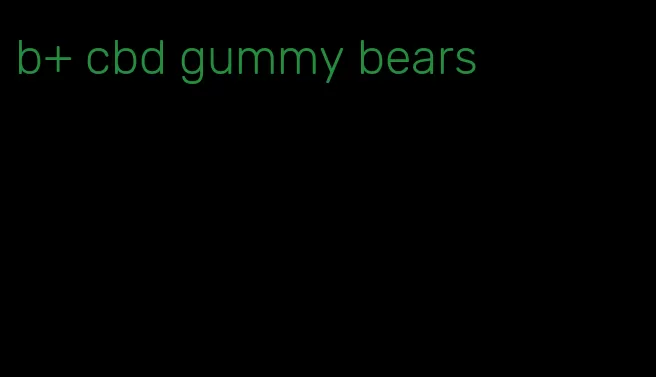 b+ cbd gummy bears