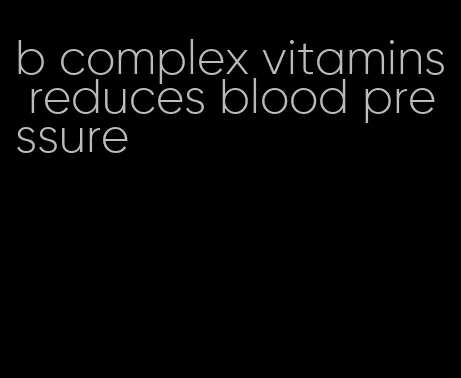 b complex vitamins reduces blood pressure