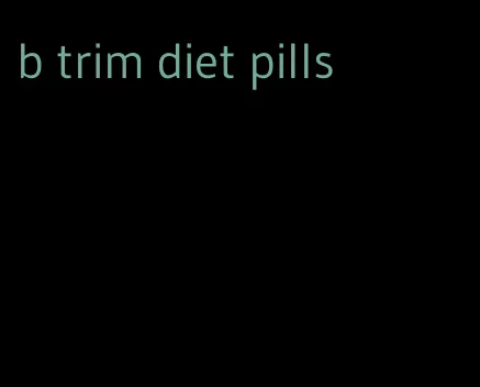 b trim diet pills