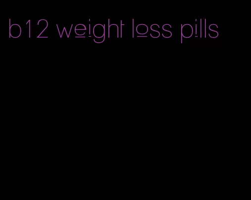 b12 weight loss pills