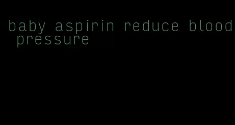baby aspirin reduce blood pressure