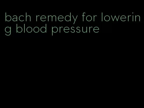 bach remedy for lowering blood pressure