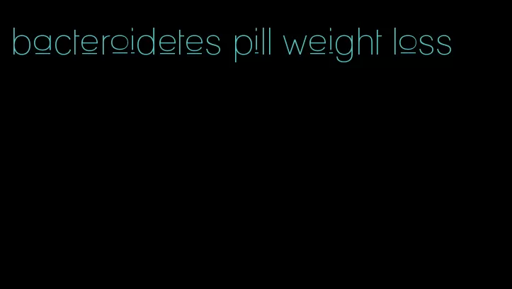 bacteroidetes pill weight loss