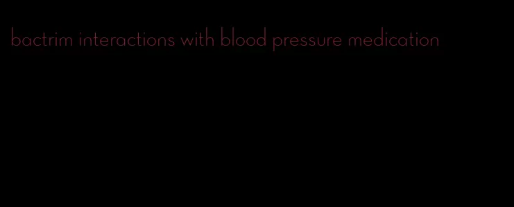 bactrim interactions with blood pressure medication