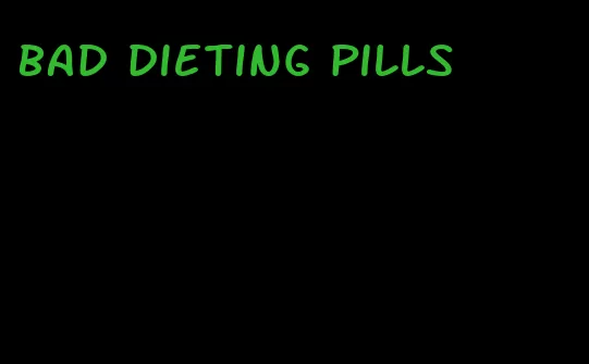 bad dieting pills