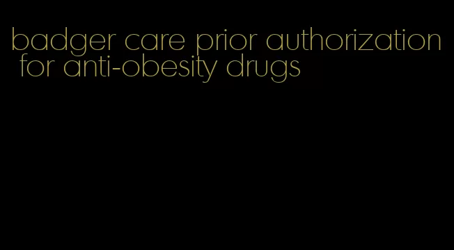 badger care prior authorization for anti-obesity drugs