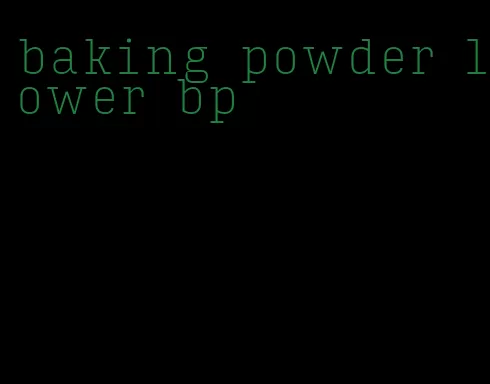baking powder lower bp