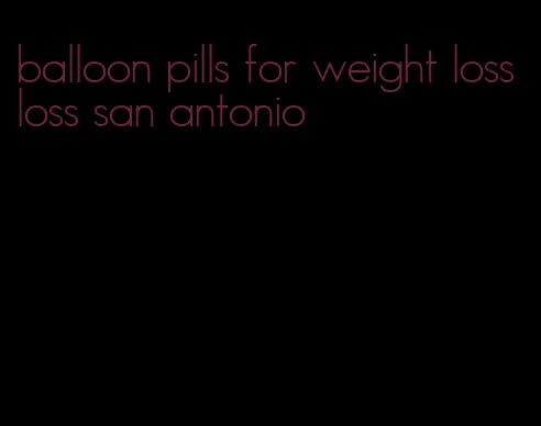 balloon pills for weight loss loss san antonio