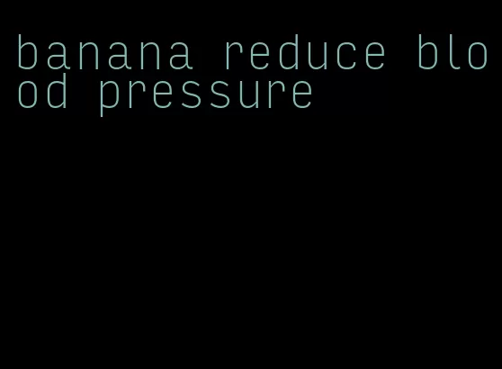 banana reduce blood pressure