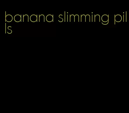 banana slimming pills