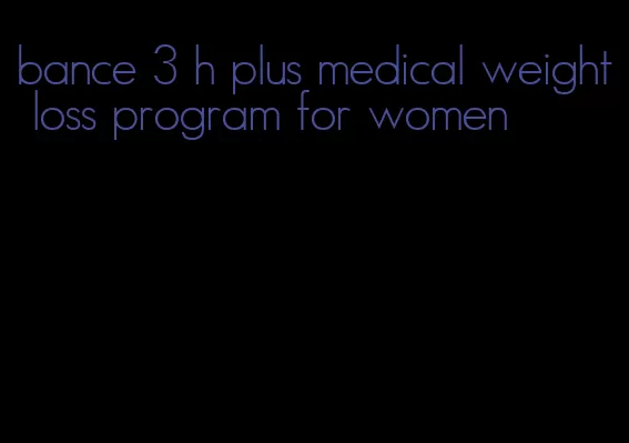 bance 3 h plus medical weight loss program for women