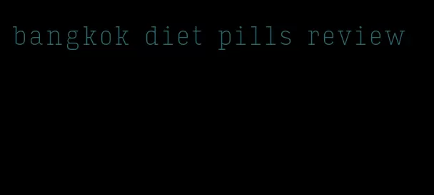 bangkok diet pills review