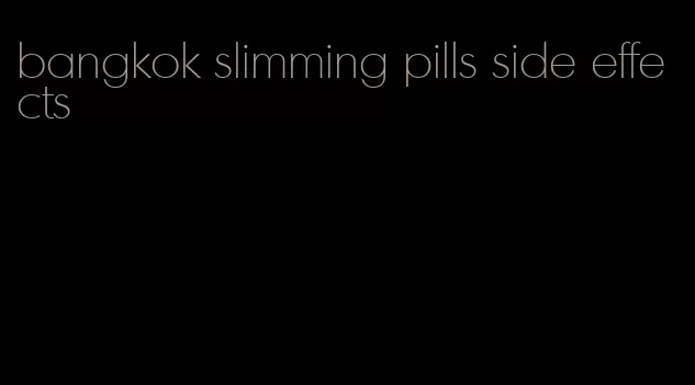 bangkok slimming pills side effects