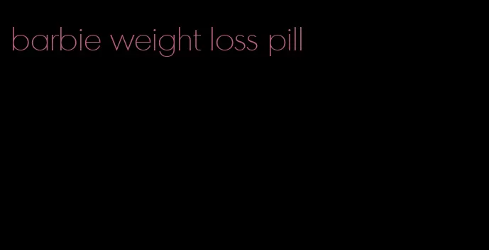 barbie weight loss pill