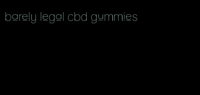 barely legal cbd gummies