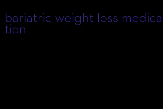 bariatric weight loss medication