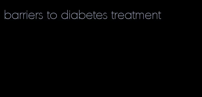 barriers to diabetes treatment