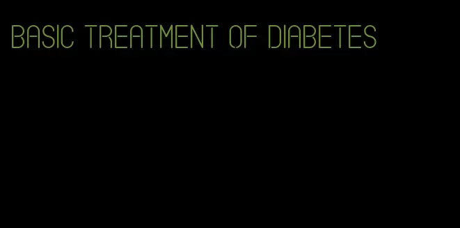 basic treatment of diabetes