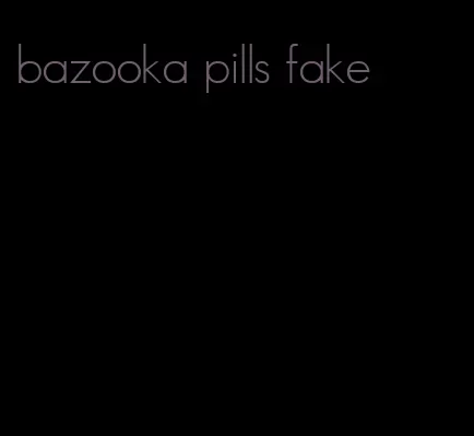 bazooka pills fake