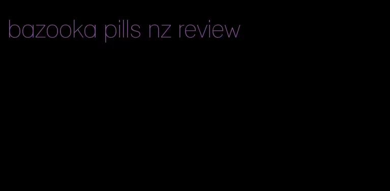 bazooka pills nz review
