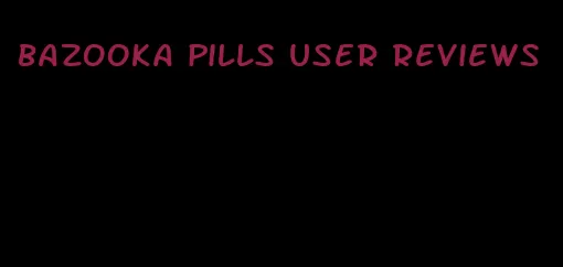 bazooka pills user reviews