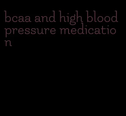 bcaa and high blood pressure medication