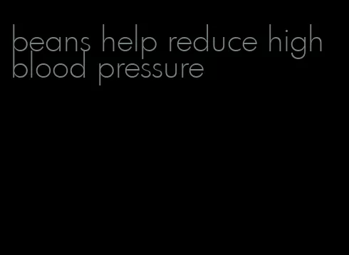 beans help reduce high blood pressure
