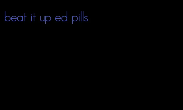 beat it up ed pills