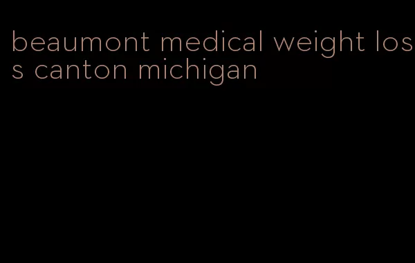beaumont medical weight loss canton michigan