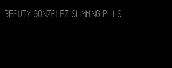 beauty gonzalez slimming pills