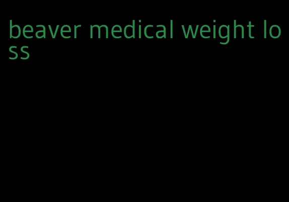 beaver medical weight loss