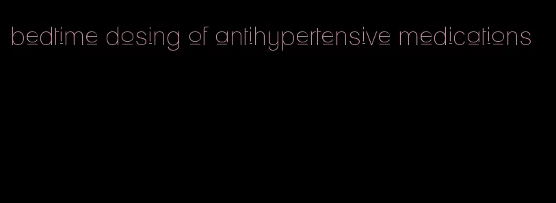 bedtime dosing of antihypertensive medications