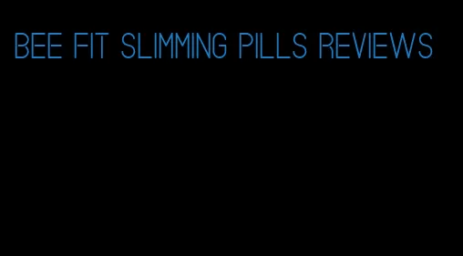 bee fit slimming pills reviews