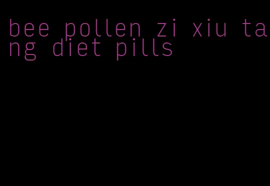 bee pollen zi xiu tang diet pills