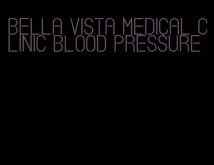 bella vista medical clinic blood pressure