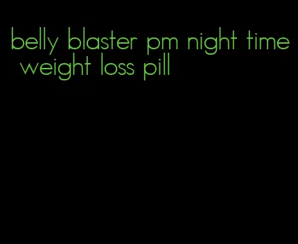 belly blaster pm night time weight loss pill
