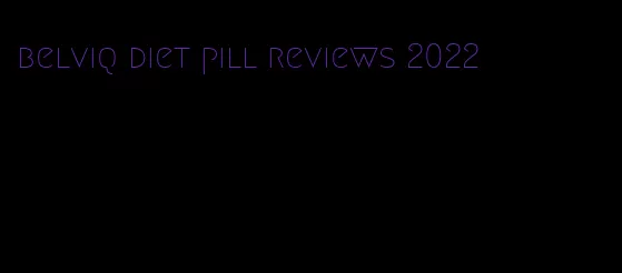 belviq diet pill reviews 2022