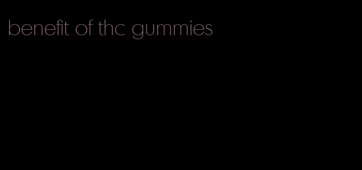benefit of thc gummies