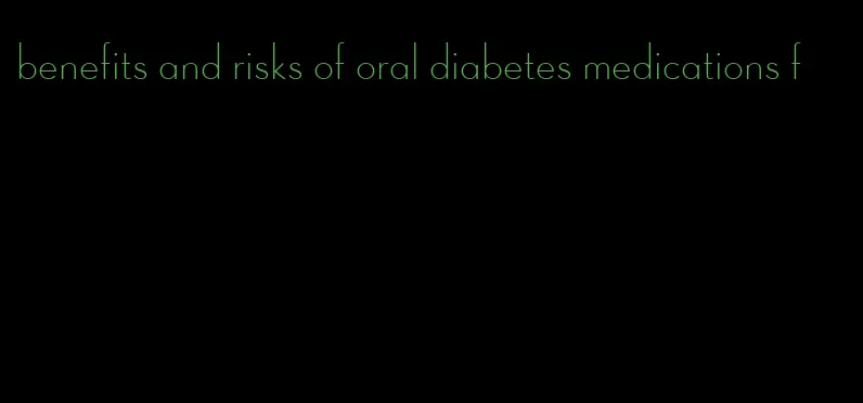 benefits and risks of oral diabetes medications f